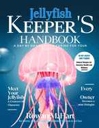 Jellyfish Keeper's Handbook: A day by day guide to caring for your jellyfish