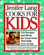 Jenifer Lang Cooks for Kids: 153 Recipes and Ideas for Good Food That Kids Love to Eat