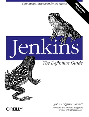 Jenkins: The Definitive Guide: Continuous Integration for the Masses - Smart, John