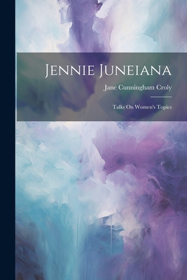 Jennie Juneiana: Talks On Women's Topics - Croly, Jane Cunningham