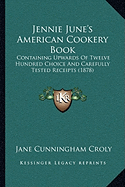 Jennie June's American Cookery Book: Containing Upwards of Twelve Hundred Choice and Carefully Tested Receipts (1878)