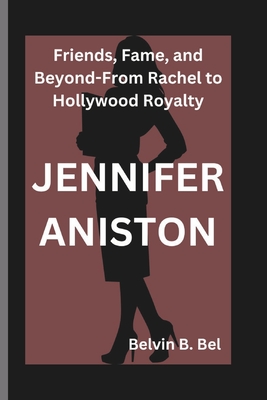 Jennifer Aniston: Friends, Fame, and Beyond-From Rachel to Hollywood Royalty - B Bel, Belvin