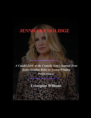 Jennifer Coolidge: A Candid Look at the Comedic Icon's Journey from Scene-Stealing Roles to Award-Winning Performances - Williams, Cristopher