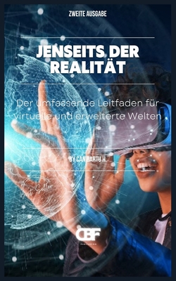 Jenseits der Realit?t: Der umfassende Leitfaden f?r virtuelle und erweiterte Welten - H, Can Bartu