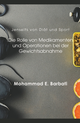 Jenseits von Di?t und Sport: Die Rolle von Medikamenten und Operationen bei der Gewichtsabnahme - Barbati, Mohammad E