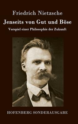 Jenseits von Gut und Bse: Vorspiel einer Philosophie der Zukunft - Friedrich Nietzsche