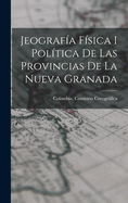 Jeografia Fisica I Politica de Las Provincias de La Nueva Granada