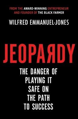 Jeopardy: The Danger of Playing It Safe on the Path to Success - Emmanuel-Jones, Wilfred