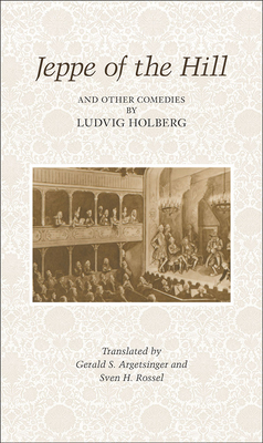 Jeppe of the Hill and Other Comedies - Argetsinger, Gerald S (Translated by), and Rossel, Sven H, Professor (Translated by), and Holberg, Ludvig