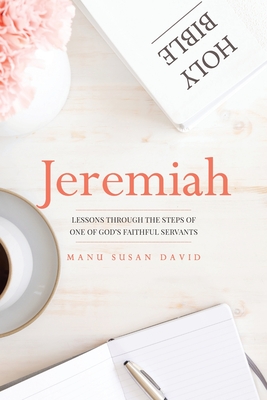 Jeremiah: Lessons through the steps of one of God's faithful servants - David, Manu Susan