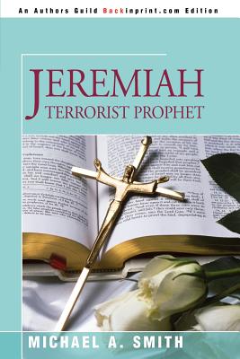 Jeremiah Terrorist Prophet - Smith, Michael A, Pastor