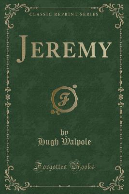 Jeremy (Classic Reprint) - Walpole, Hugh, Sir