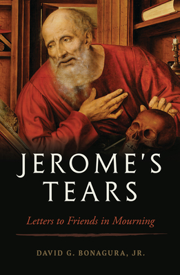 Jerome's Tears: Letters to Friends in Mourning - Bonagura Jr, David G