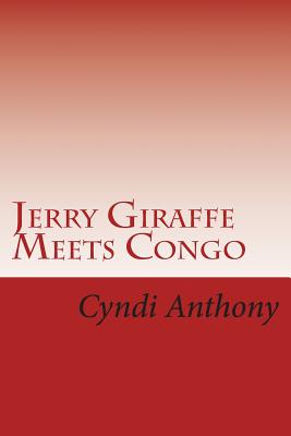 Jerry Giraffe Meets Congo: Book 2 in the Jerry Giraffe Series - Anthony, Cyndi C