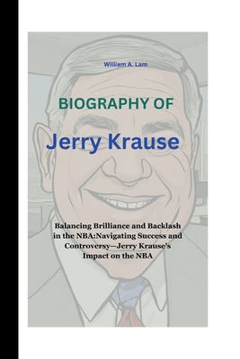 Jerry Krause: Balancing Brilliance and Backlash in the NBA: Navigating Success and Controversy-Jerry Krause's Impact on the NBA - A Lam, William