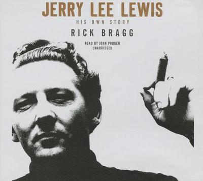 Jerry Lee Lewis: His Own Story - Bragg, Rick, Mr., and Pruden, John (Read by)