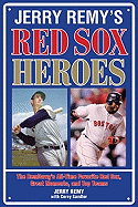 Jerry Remy's Red Sox Heroes: The RemDawg's All-Time Favorite Red Sox, Great Moments, and Top Teams
