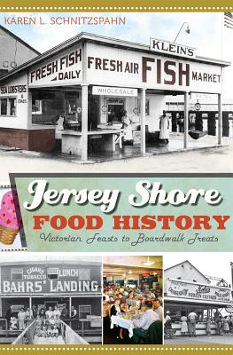 Jersey Shore Food History:: Victorian Feasts to Boardwalk Treats - Schnitzspahn, Karen L, and Buchholz, Margaret (Foreword by)