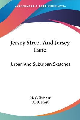 Jersey Street And Jersey Lane: Urban And Suburban Sketches - Bunner, H C