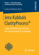 Jeru Kabbals Clarityprocess(r): Leben Und Werk Eines Pioniers Der Transpersonalen Psychologie