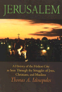 Jerusalem: A History of the Holiest City as Seen Through the Struggles of Jews, Christians, and Muslims