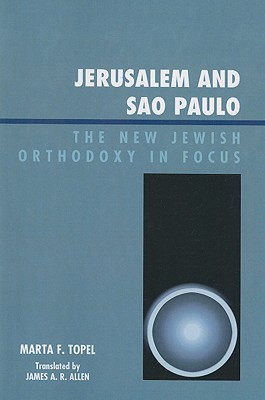 Jerusalem and Sao Paulo: The New Jewish Orthodoxy in Focus - Topel, Marta F, and Allen, James A R (Translated by)