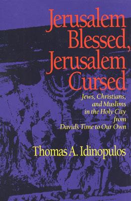 Jerusalem Blessed, Jerusalem Cursed: Jews, Christians, and Muslims in the Holy City from David's Time to Our Own - Idinopulos, Thomas A