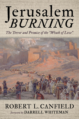 Jerusalem Burning: The Terror and Promise of the "Wrath of Love" - Canfield, Robert L, and Whiteman, Darrell (Foreword by)