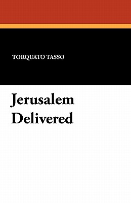 Jerusalem Delivered - Tasso, Torquato, and Fairfax, Edward (Translated by), and Morley, Henry (Editor)