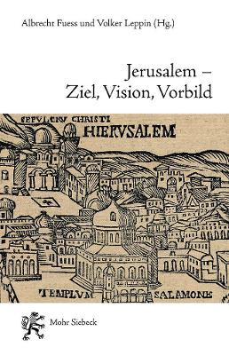 Jerusalem - Ziel, Vision, Vorbild: Funf Geschichten Eines Erinnerungsortes in Judentum, Christentum, Islam Und Baha'i - Fuess, Albrecht (Editor), and Leppin, Volker (Editor)