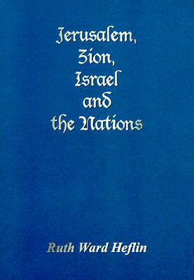 Jerusalem, Zion, Israel and the Nations - Heflin, Ruth Ward