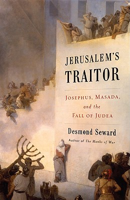 Jerusalem's Traitor: Josephus, Masada, and the Fall of Judea - Seward, Desmond