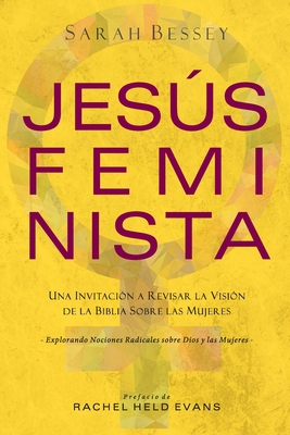 Jess Feminista: Una Invitacin a Revisar la Visin de la Biblia sobre las Mujeres - Bessey, Sarah