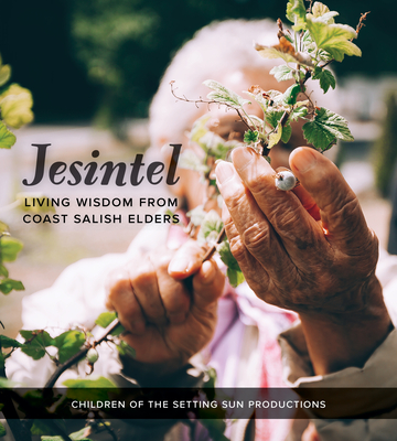 Jesintel: Living Wisdom from Coast Salish Elders - Children of the Setting Sun Productions, and Hillaire, Darrell (Editor), and Frey, Natasha (Editor)