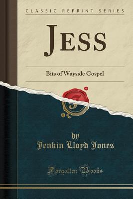 Jess: Bits of Wayside Gospel (Classic Reprint) - Jones, Jenkin Lloyd