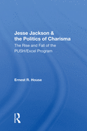 Jesse Jackson & the Politics of Charisma: The Rise And Fall Of The Push/excel Program