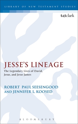 Jesse's Lineage: The Legendary Lives of David, Jesus, and Jesse James - Koosed, Jennifer L., and Seesengood, Robert, Dr.