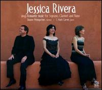 Jessica Rivera Sings Romantic Music for Soprano, Clarinet and Piano - Eleanor Weingartner (clarinet); Jessica Rivera (soprano); Mark Carver (piano)
