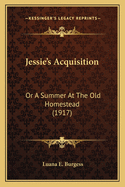 Jessie's Acquisition: Or a Summer at the Old Homestead (1917)