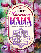 Jestem Wdzieczna Mama: Labirynty dla Doroslych Duzy Druk. Wdzieczne Wiadomosci do Mamy, Prezenty dla Matek (Slowa Wdziecznosci i Dziekczynienia, aby Docenic Mame), Zabawne lamiglwki i gry logiczne dla kobiet