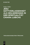 Jesu Gottverlassenheit als Heilsereignis in der Spiritualitt Chiara Lubichs