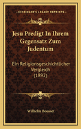 Jesu Predigt in Ihrem Gegensatz Zum Judentum: Ein Religionsgeschichtlicher Vergleich (1892)