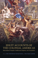 Jesuit Accounts of the Colonial Americas: Intercultural Transfers, Intellectual Disputes, and Textualities