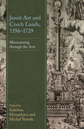 Jesuit Art and Czech Lands, 1556-1729: Missionizing through the Arts