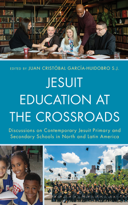 Jesuit Education at the Crossroads: Discussions on Contemporary Jesuit Primary and Secondary Schools in North and Latin America - Garcia-Huidobro, Juan Cristbal (Editor), and Fichter, Joseph (Contributions by), and Fernando Klein, Luiz (Contributions by)