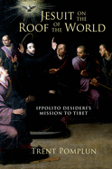 Jesuit on the Roof of the World: Ippolito Desideri's Mission to Eighteenth-Century Tibet