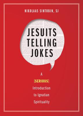 Jesuits Telling Jokes: A (Serious) Introduction to Ignatian Spirituality - Sintobin, Nikolaas, and Rotsaert, Mark (Foreword by)