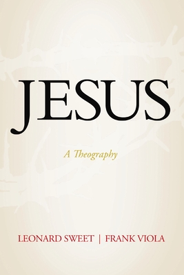 Jesus: A Theography - Sweet, Leonard, and Viola, Frank