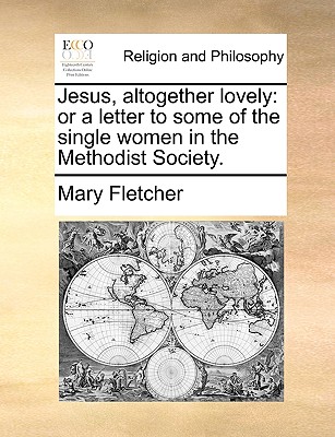 Jesus, Altogether Lovely: Or a Letter to Some of the Single Women in the Methodist Society. - Fletcher, Mary