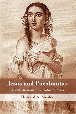 Jesus and Pocahontas: Gospel, Mission, and National Myth - Snyder, Howard A